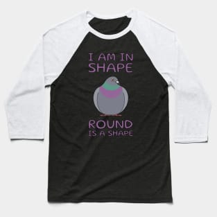 I Am In Shape Pigeon Baseball T-Shirt